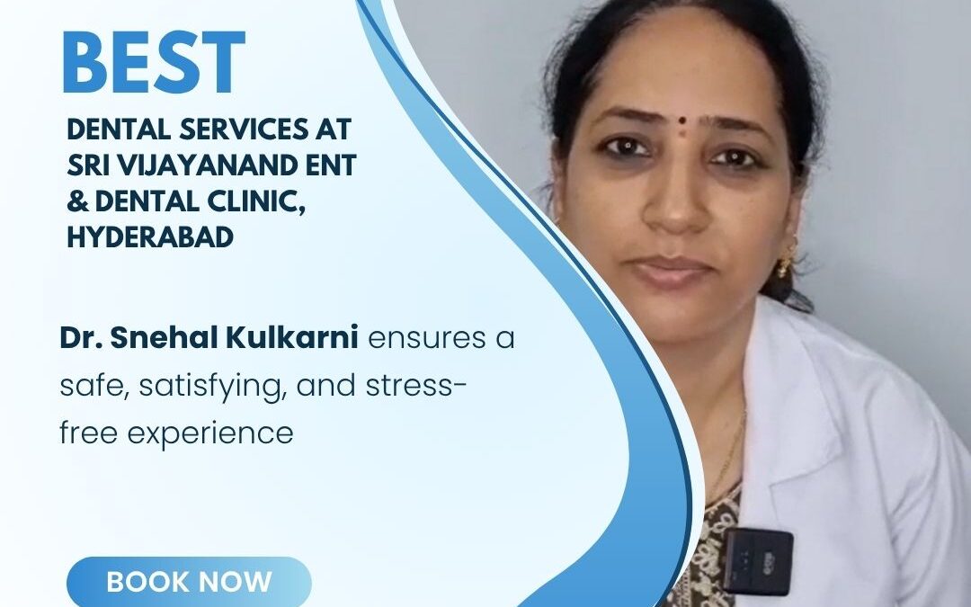 Why Choose Dental Services at Sri Vijayanand ENT & Dental Clinic, Hyderabad?