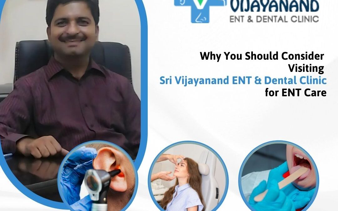 Why Choose Sri Vijayanand ENT & Dental Clinic for Your ENT Health?